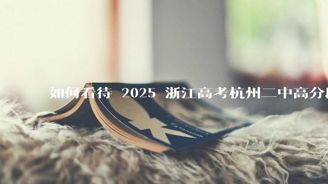 如何看待 2025 浙江高考杭州二中高分段被镇海宁海学军等校「碾压」？