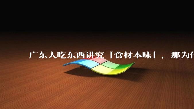 广东人吃东西讲究「食材本味」，那为什么西湖醋鱼没有在广东流行开来？