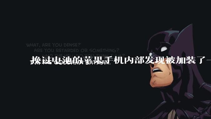 换过电池的苹果手机内部发现被加装了一个部件，有大佬知道这是干什么的吗?