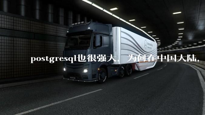 postgresql也很强大，为何在中国大陆，mysql成为主流，postgresql屈居二线呢？