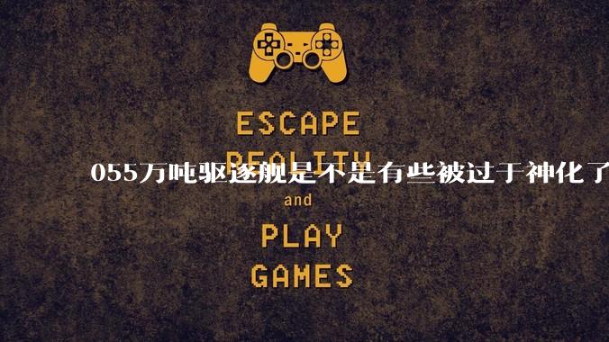 055万吨驱逐舰是不是有些被过于神化了，有没有了解的大佬详细解释一下？