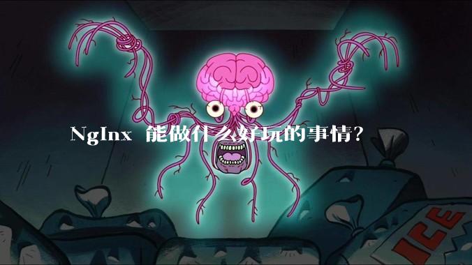 Nginx 能做什么好玩的事情？