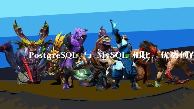 PostgreSQL 与 MySQL 相比，优势何在？